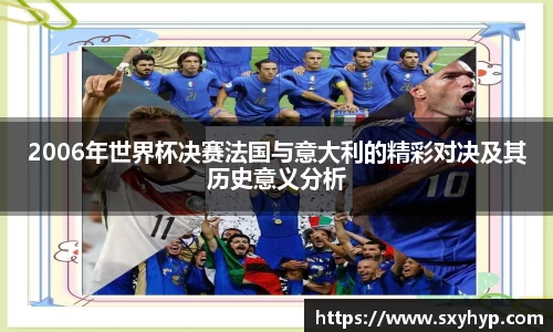 2006年世界杯决赛法国与意大利的精彩对决及其历史意义分析
