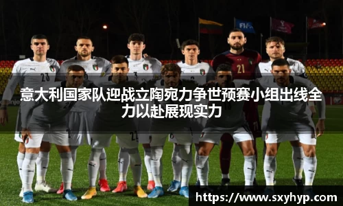 意大利国家队迎战立陶宛力争世预赛小组出线全力以赴展现实力