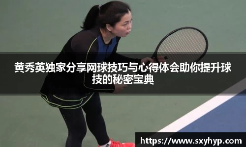 黄秀英独家分享网球技巧与心得体会助你提升球技的秘密宝典